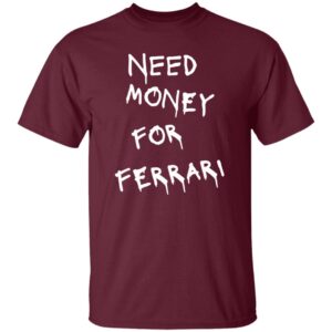 101 Ferrari Need Money-Text  OK 2024 G500 5.3 oz. T-Shirt