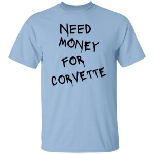 101 Corvette 2 Need Money-Text  OK 2024 G500 5.3 oz. T-Shirt