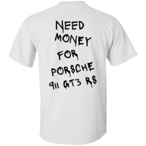 Porsche  911 gt3 rs 101 Need Money-Text  OK 2024 G500 5.3 oz. T-Shirt