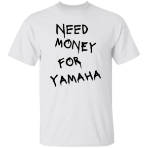 YAMAHA 101 Need Money-Text  OK 2024 G500 5.3 oz. T-Shirt